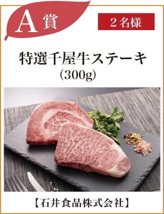 A賞：特選千屋牛ステーキ 300g【石井食品株式会社】　2名様